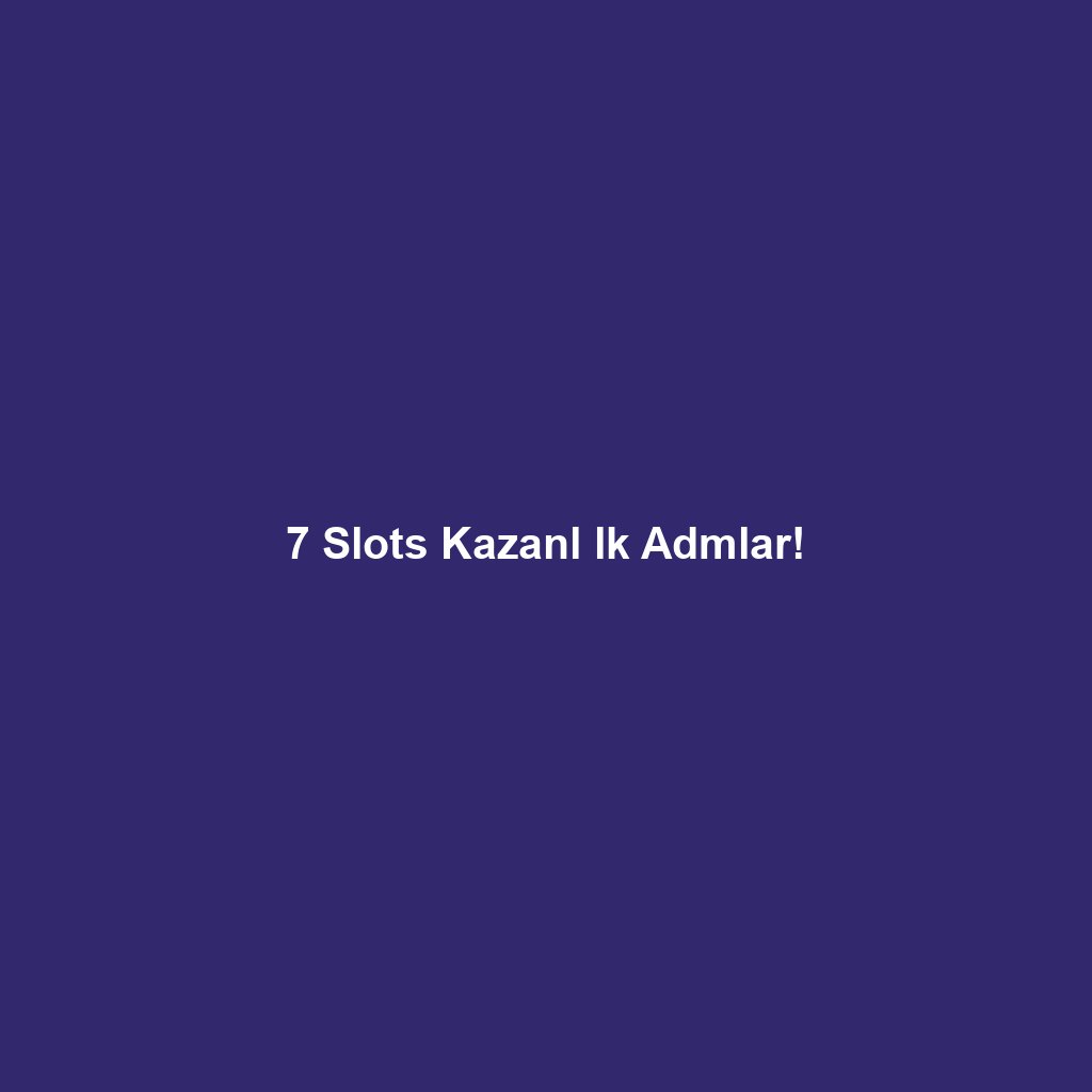 7 Slots Kazanl lk Admlar!