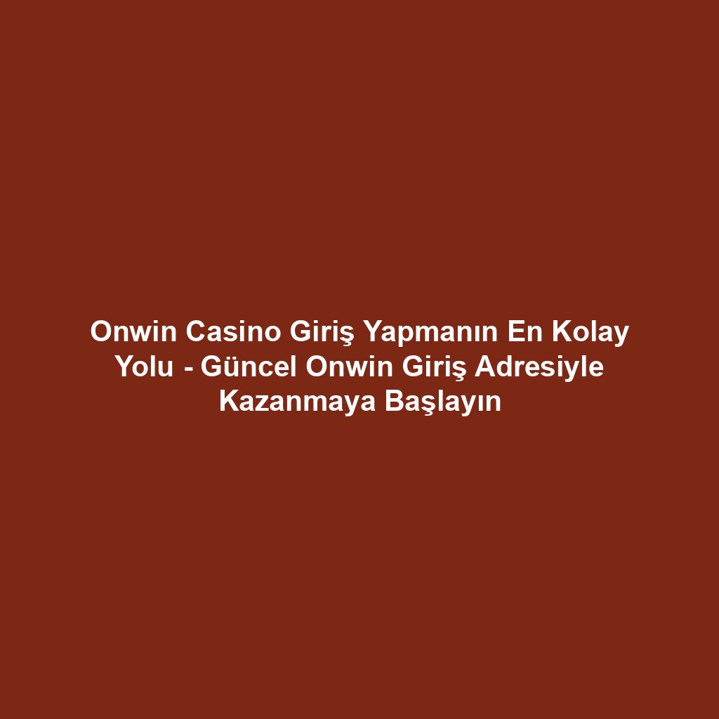 Onwin Casino Giriş Yapmanın En Kolay Yolu - Güncel Onwin Giriş Adresiyle Kazanmaya Başlayın