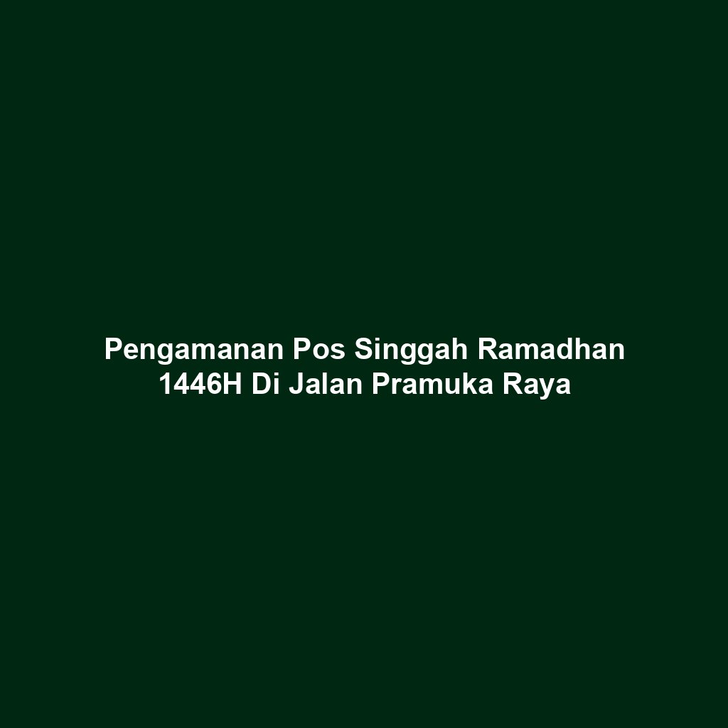 Pengamanan Pos Singgah Ramadhan 1446H Di Jalan Pramuka Raya