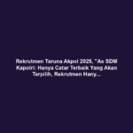 Rekrutmen Taruna Akpol 2025, "As SDM Kapolri: Hanya Catar Terbaik Yang Akan Terpilih, Rekrutmen Hanya Jalur Reguler"