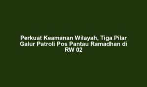 Perkuat Keamanan Wilayah, Tiga Pilar Galur Patroli Pos Pantau Ramadhan di RW 02
